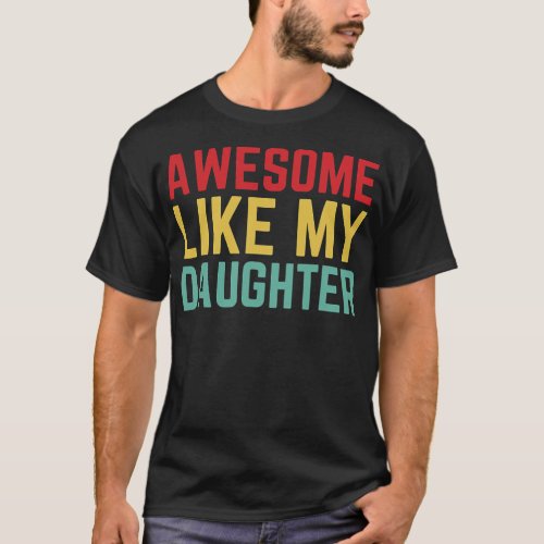 AWESOME LIKE MY DAUGHTER Funny Fathers Day Copy  T_Shirt