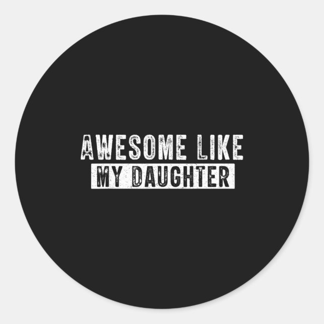 Awesome Like My Daughter Funny Father's Day Cute D Classic Round Sticker (Front)