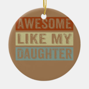 Awesome Like My Daughter Funny Father's Day Retro Ceramic Ornament