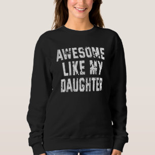 Awesome Like My Daughter , Funny Fathers Day Sweatshirt