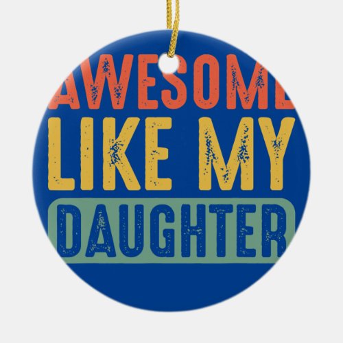 Awesome Like My Daughter Funny Vintage Father Mom Ceramic Ornament