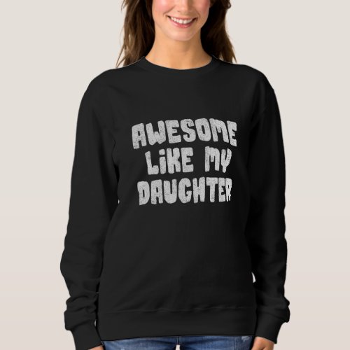 Awesome Like My Daughter Happy Fathers Day  Dad Lo Sweatshirt
