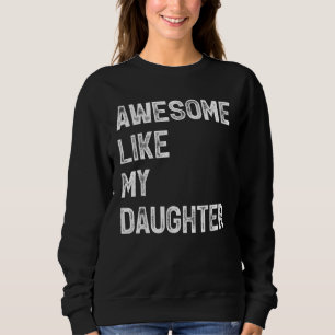 Awesome Like My Daughter  Men  Fathers Day Dad 6 Sweatshirt