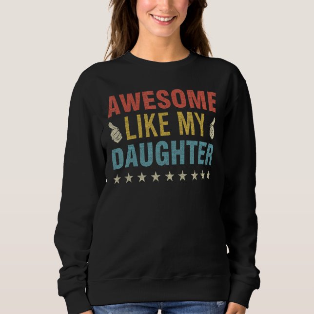 Awesome Like My Daughter Parents Day Mom Dad Joke  Sweatshirt (Front)