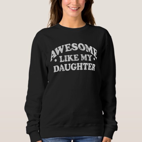 Awesome Like My Daughter Parents Day Mom Dad Joke Sweatshirt