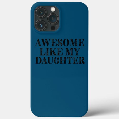 Awesome Like My Daughter s Funny Fathers Day Dad iPhone 13 Pro Max Case