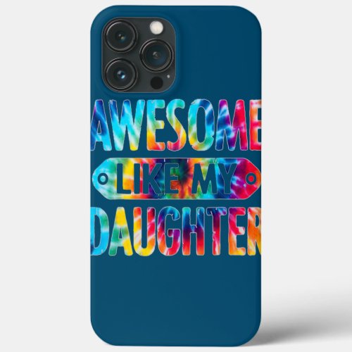 Awesome Like My Daughter Tie Dye Funny Fathers iPhone 13 Pro Max Case