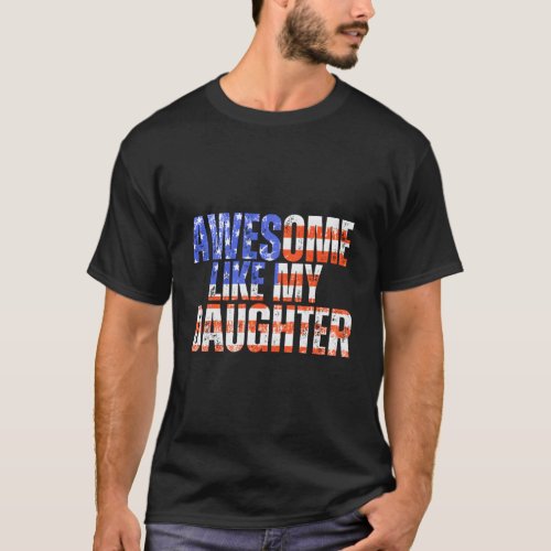 Awesome Like My Daughter Us Flag 4Th Of July And F T_Shirt