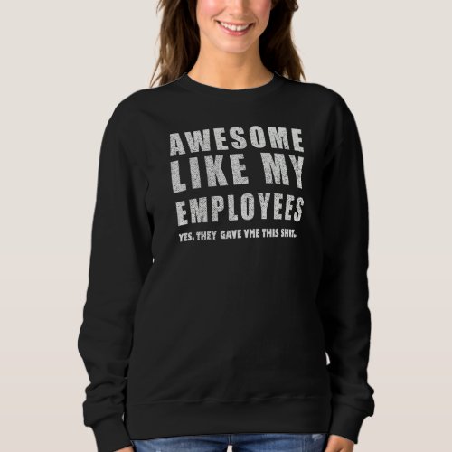 Awesome Like My Employees Coolest Boss Men Women Sweatshirt