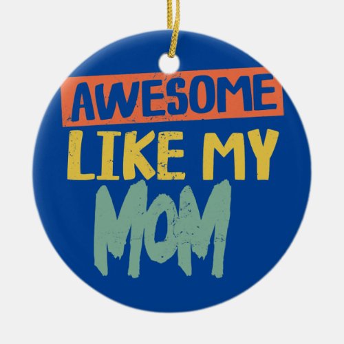 Awesome Like My Mom Mother Funny s Dad Joke Ceramic Ornament