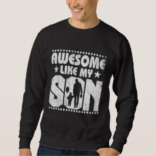 Awesome Like My Son Matching Fathers Day   Funny D Sweatshirt