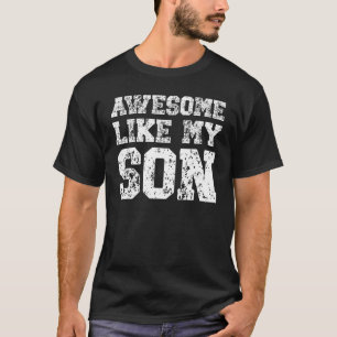 Awesome Like My Son Mom Mothers Day Dad Fathers Da T-Shirt