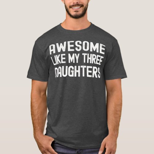 Awesome Like My Three Daughters Funny Fathers T_Shirt