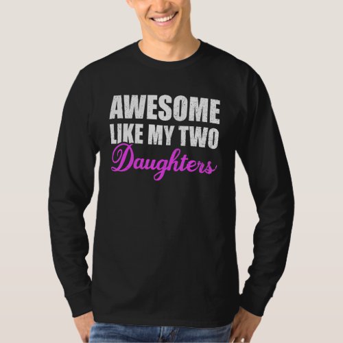 Awesome Like My Two Daughters Dad Father Day Mom  T_Shirt