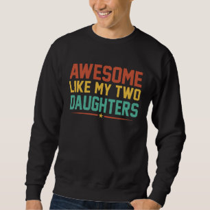 Awesome Like My Two Daughters for Fathers Day  1 Sweatshirt