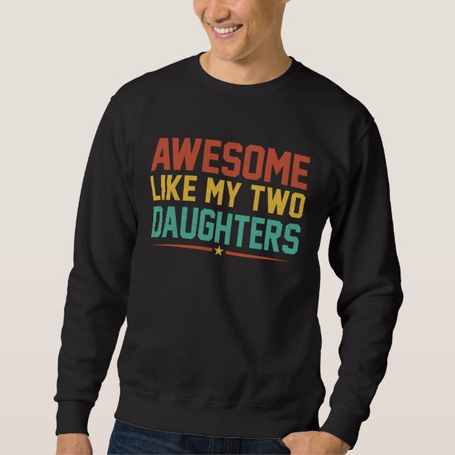 Awesome Like My Two Daughters for Fathers Day  1 Sweatshirt (Front)
