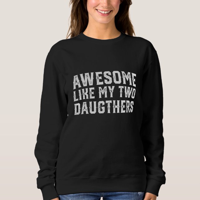 Awesome Like My Two Daughters Funny Father's Day D Sweatshirt (Front)