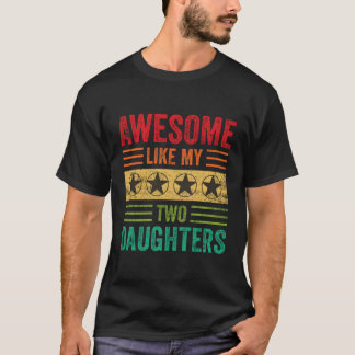Awesome Like My Two Daughters Parents Father'S Day T-Shirt