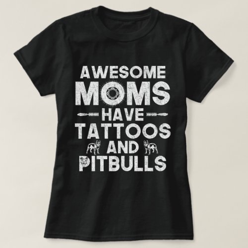 Awesome Moms Have Tattoos and Pitbulls T_Shirt