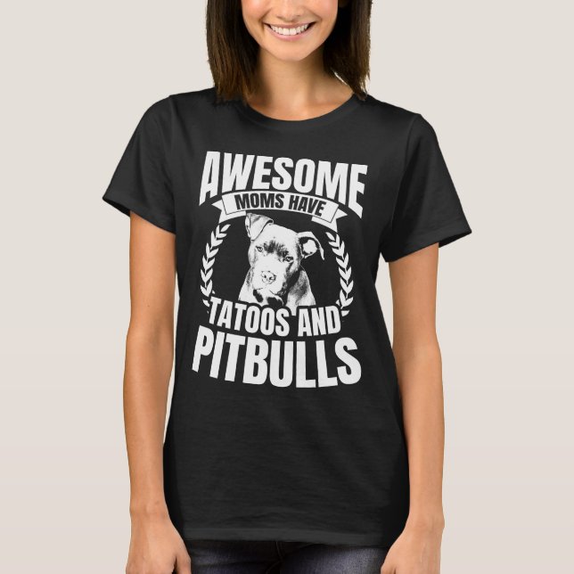 Awesome moms have tattoos and pitbulls T-Shirt (Front)