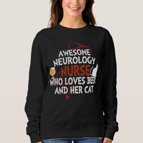 Awesome Neurology Nurse who loves beer and her cat Sweatshirt
