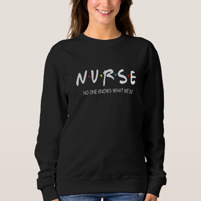 Awesome No One Knows What We Do  Nurse Sweatshirt (Front)