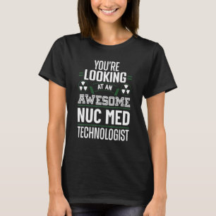Awesome Nuclear Medicine Technologist Nuc Med Tech T-Shirt