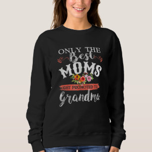 Awesome Only The Best Moms Get Promoted To Grandma Sweatshirt