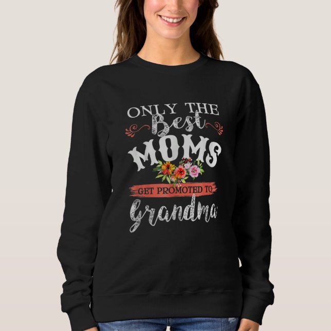 Awesome Only The Best Moms Get Promoted To Grandma Sweatshirt (Front)