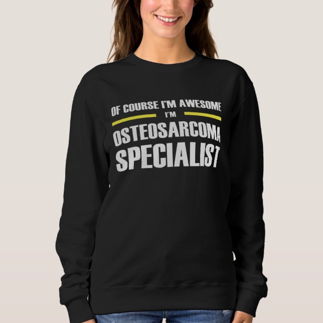 Awesome Osteosarcoma Specialist Sweatshirt (Front)