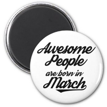 Awesome People Are Born In March Magnet by OblivionHead at Zazzle