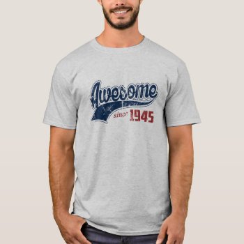 Awesome Since 1945 T-shirt by nasakom at Zazzle