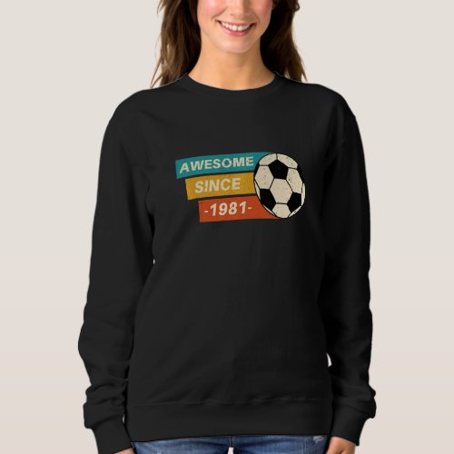 Awesome Since 1981 41 Year old Birthday Soccer  Re Sweatshirt