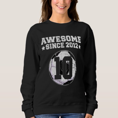 Awesome Since 2012 Soccer 10th Birthday 10 Years O Sweatshirt