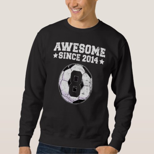 Awesome Since 2014 Soccer 8th Birthday 8 Years Old Sweatshirt