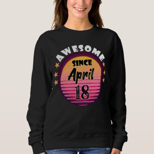 Awesome Since April 18 Birthday 18th April Vintage Sweatshirt