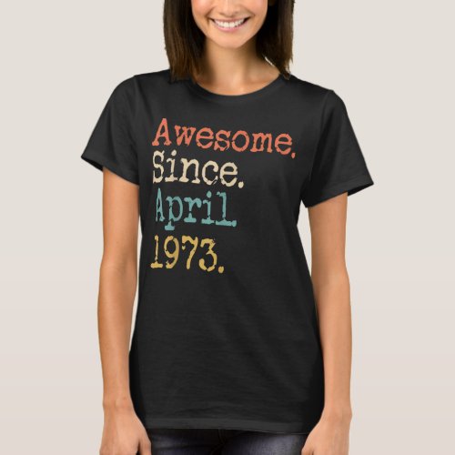  Awesome Since April 1973 49th Birthday Funny T Sh T_Shirt