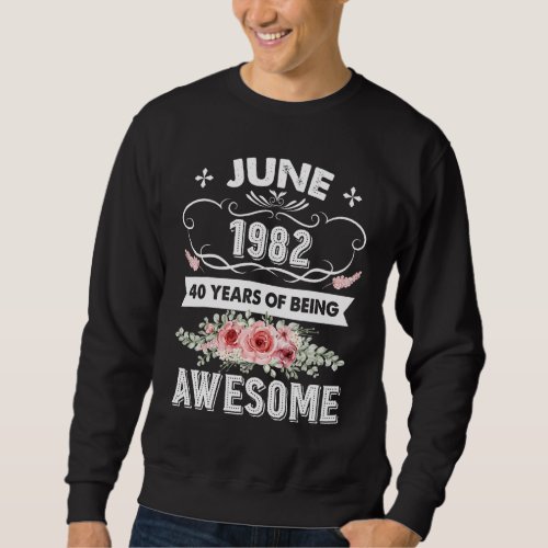 Awesome Since June 1982 40th Birthday   40 Years O Sweatshirt