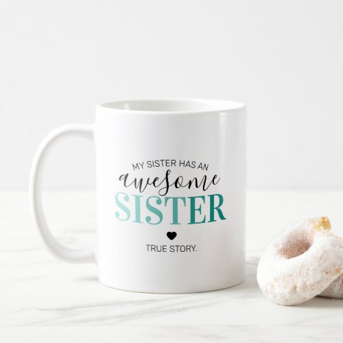 Awesome Sister Teal | Gift For Sisters Coffee Mug - Looking for the perfect gift for your sister or sisters then this funny sibling mug is perfect. Featuring the words "my sister has an awesome sister...true story" using a variety of fonts including a trendy teal gradient for the word SISTER!