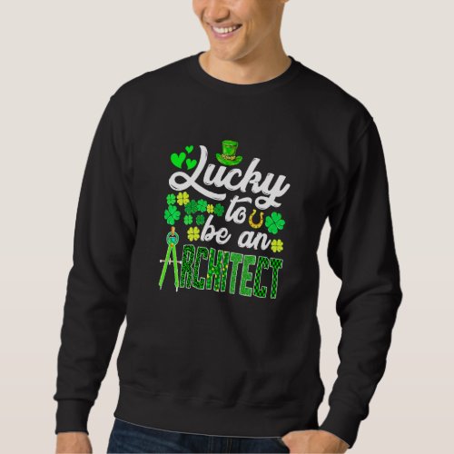 Awesome St Patricks Day To Be An Architect Funny O Sweatshirt