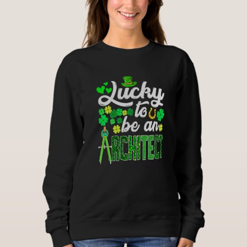 Awesome St Patricks Day To Be An Architect Funny O Sweatshirt