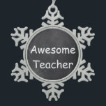 Awesome Teacher Chalkboard Design Gift Idea Snowflake Pewter Christmas Ornament<br><div class="desc">Awesome Teacher Chalkboard Design Teacher Gift Idea Christmas Tree Ornament</div>