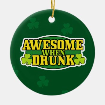 Awesome When Drunk St. Patrick's Day Ornament by spreefitshirts at Zazzle