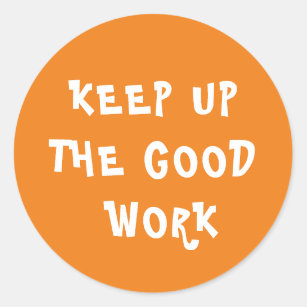 Keep Up The Good Work Stickers 100 Satisfaction Guaranteed Zazzle