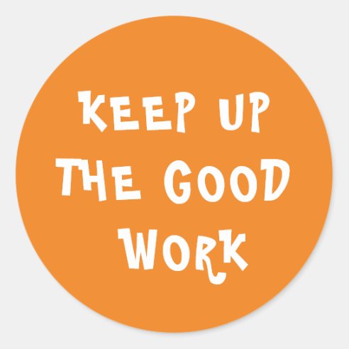 Keep Up The Good Work Stickers - 100% Satisfaction Guaranteed | Zazzle