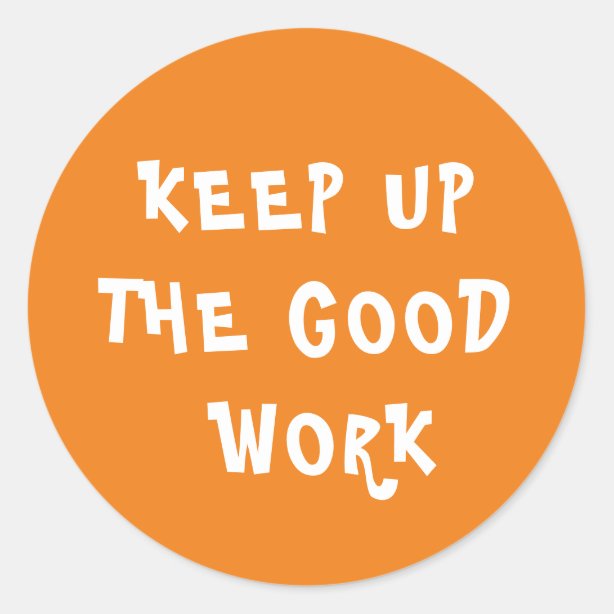 Keep Up The Good Work Stickers - 100% Satisfaction Guaranteed | Zazzle