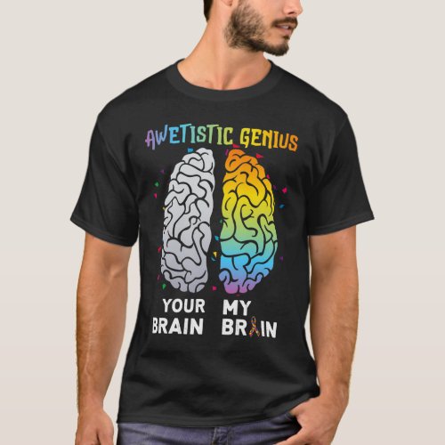 awetistic genius your brain my brain T_Shirt