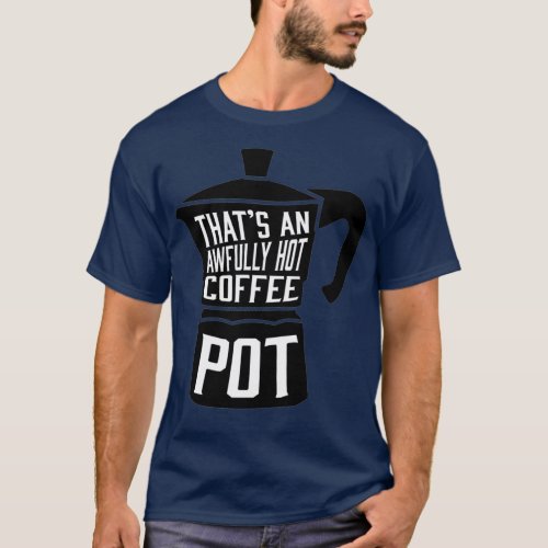 Awfully Hot Coffee Pot  T_Shirt