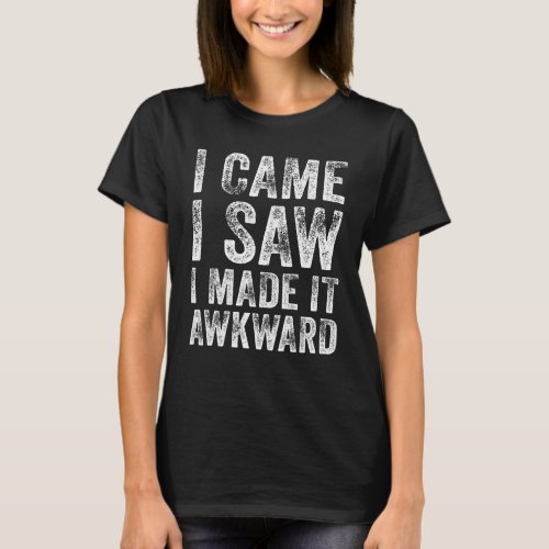 Awkward Saying I Came I Saw I Made It Awkward Funn T_Shirt
