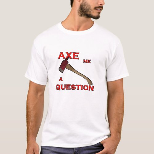 Ax Me a Question T_Shirt